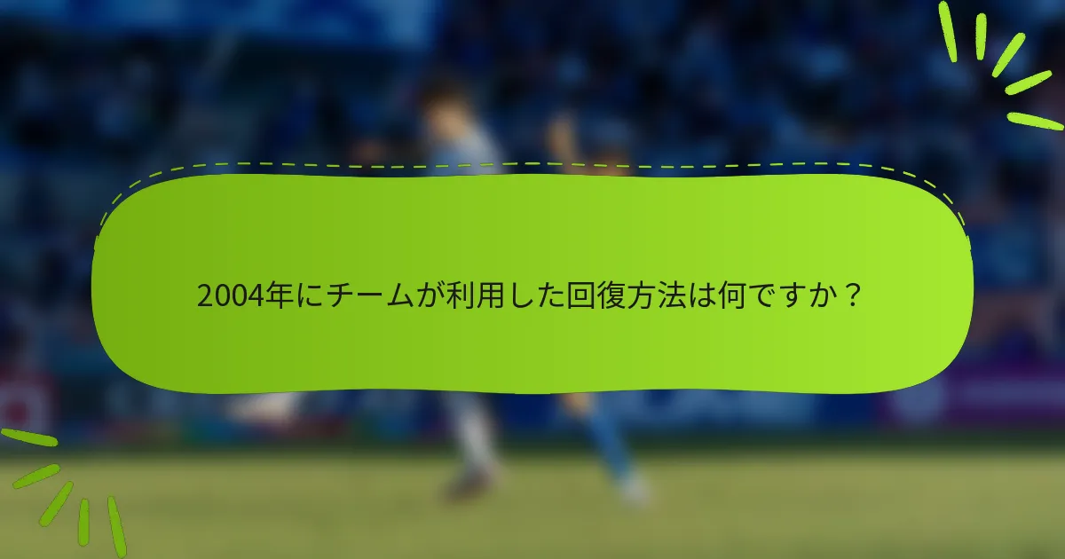 2004年にチームが利用した回復方法は何ですか？