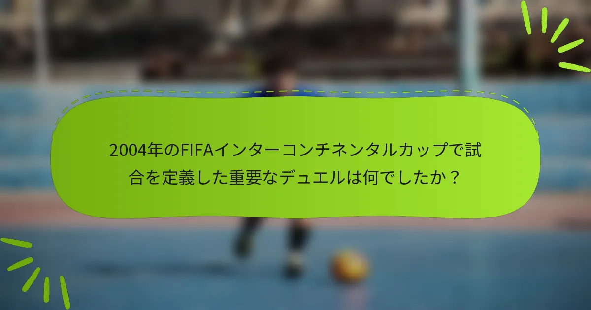 2004年のFIFAインターコンチネンタルカップで試合を定義した重要なデュエルは何でしたか？