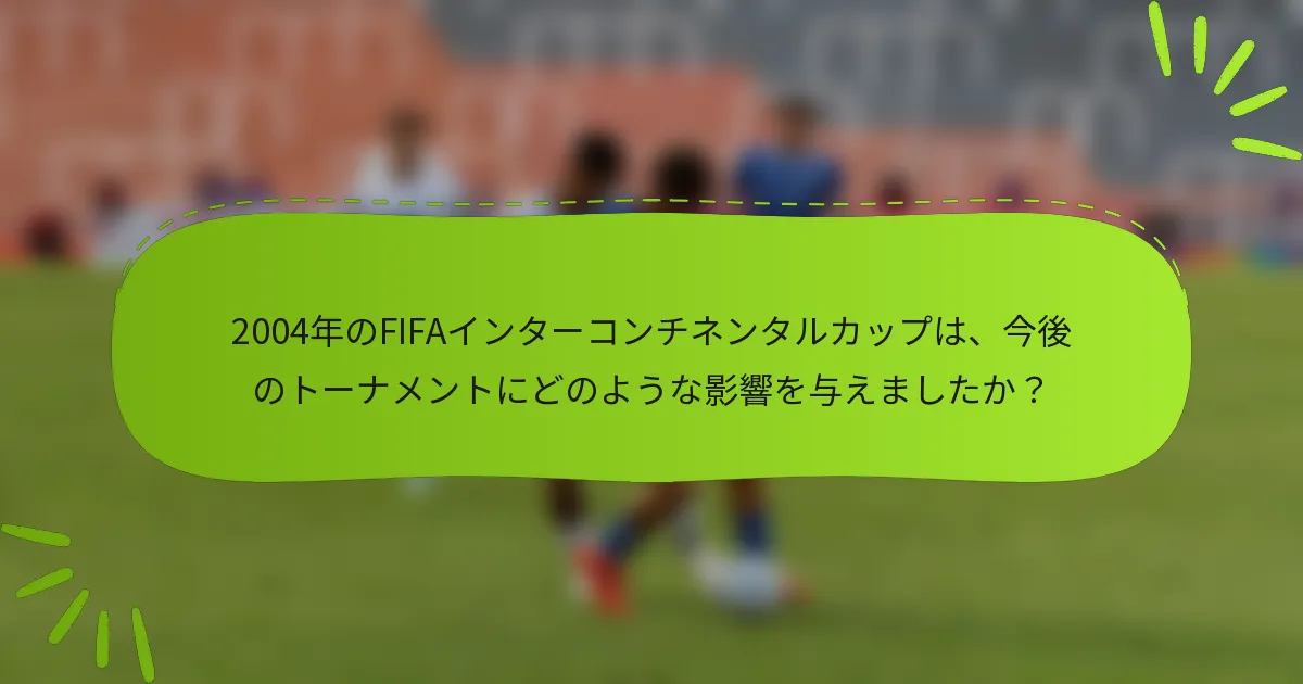 2004年のFIFAインターコンチネンタルカップは、今後のトーナメントにどのような影響を与えましたか？
