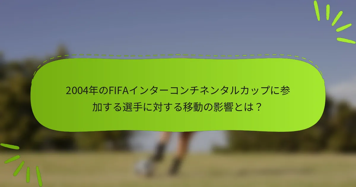2004年のFIFAインターコンチネンタルカップに参加する選手に対する移動の影響とは？