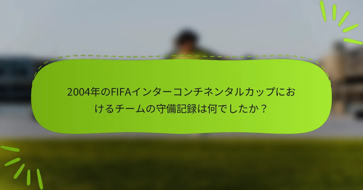 2004年のFIFAインターコンチネンタルカップにおけるチームの守備記録は何でしたか？