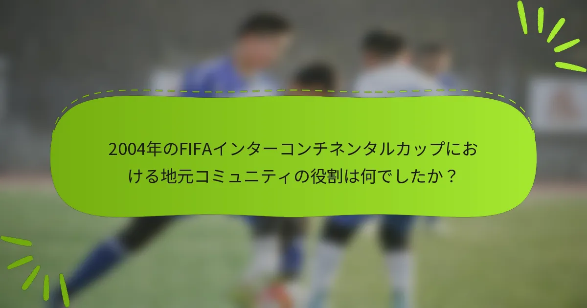 2004年のFIFAインターコンチネンタルカップにおける地元コミュニティの役割は何でしたか？