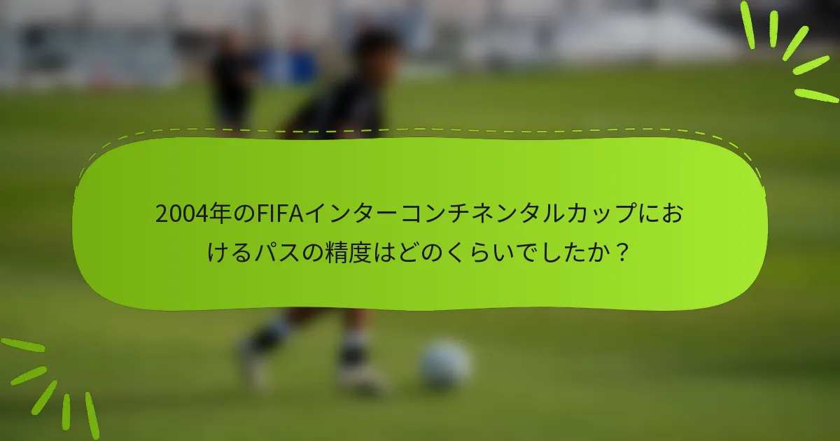 2004年のFIFAインターコンチネンタルカップにおけるパスの精度はどのくらいでしたか?