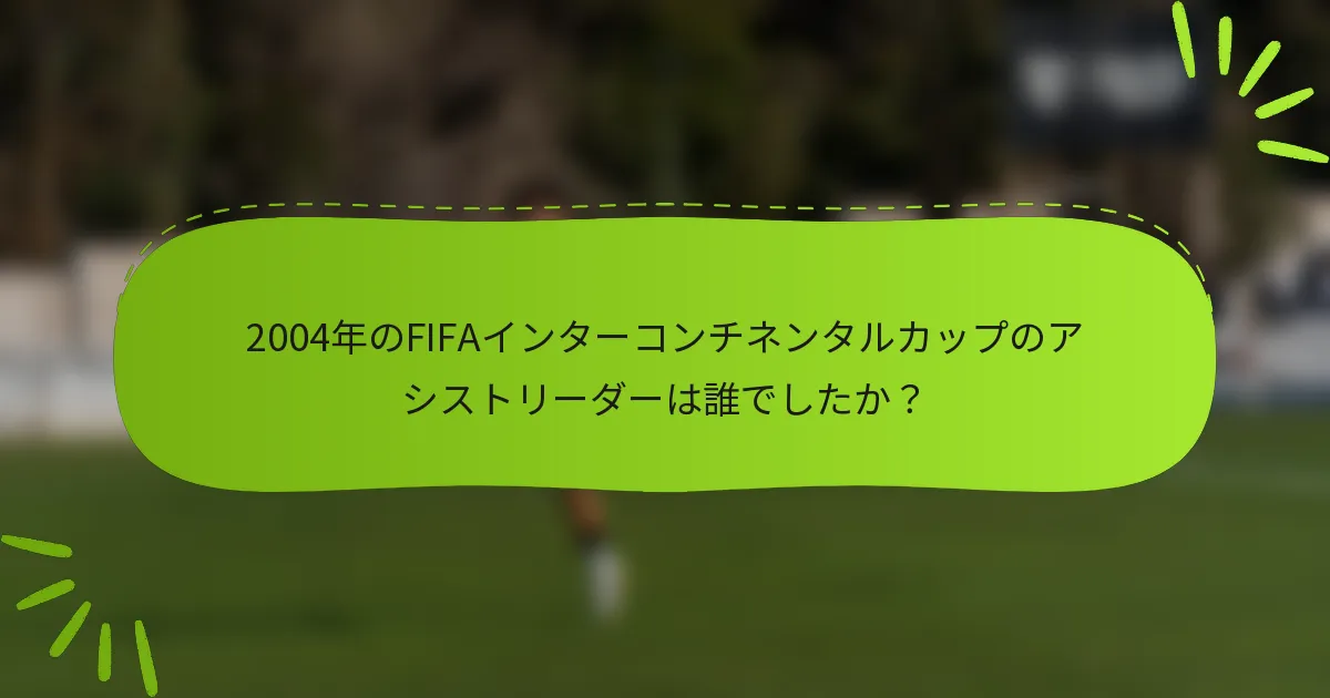 2004年のFIFAインターコンチネンタルカップのアシストリーダーは誰でしたか？