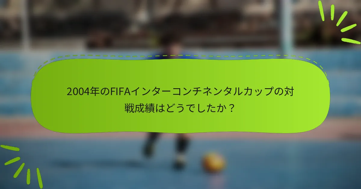 2004年のFIFAインターコンチネンタルカップの対戦成績はどうでしたか？