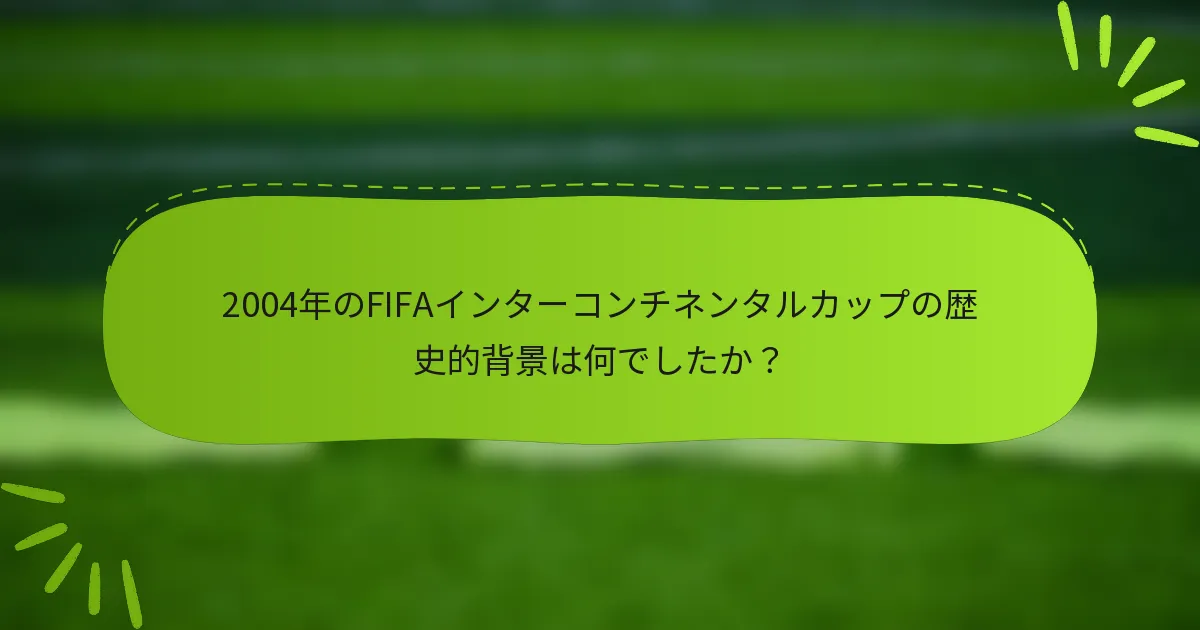 2004年のFIFAインターコンチネンタルカップの歴史的背景は何でしたか？