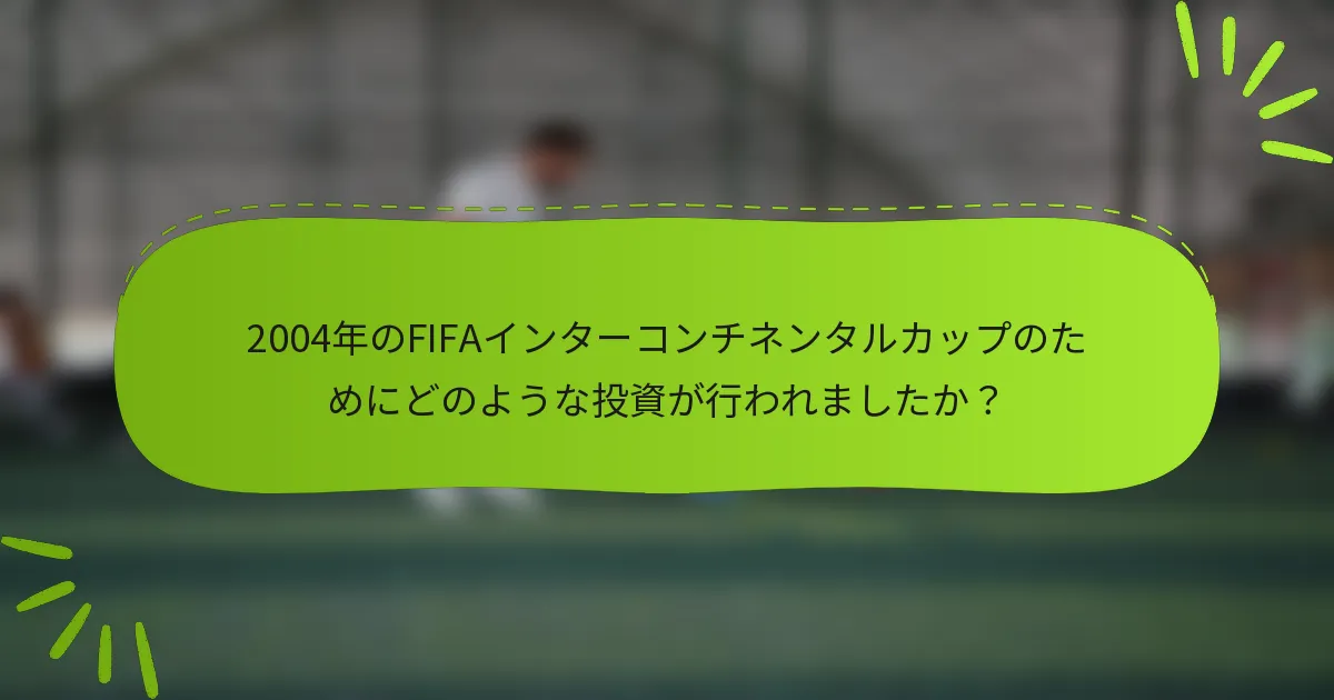 2004年のFIFAインターコンチネンタルカップのためにどのような投資が行われましたか？