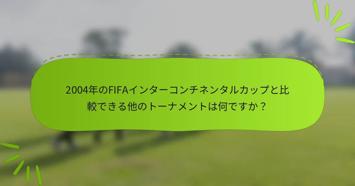 2004年のFIFAインターコンチネンタルカップと比較できる他のトーナメントは何ですか？