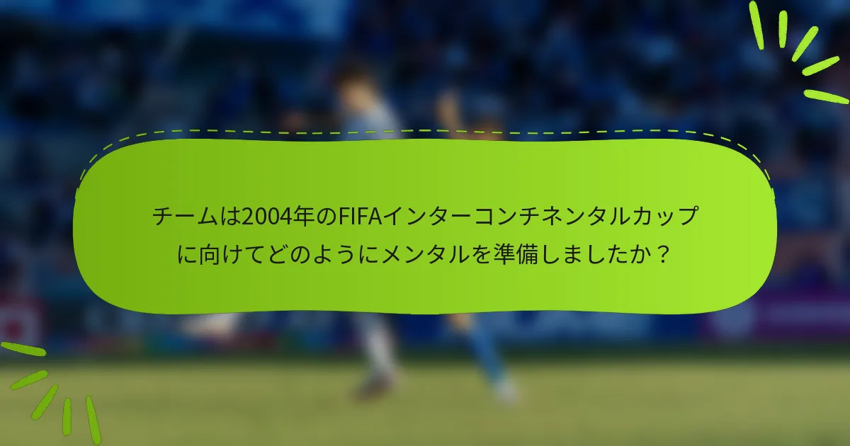 チームは2004年のFIFAインターコンチネンタルカップに向けてどのようにメンタルを準備しましたか？