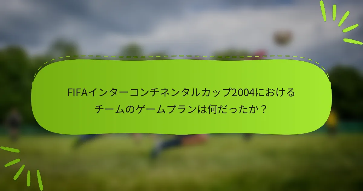 FIFAインターコンチネンタルカップ2004におけるチームのゲームプランは何だったか？