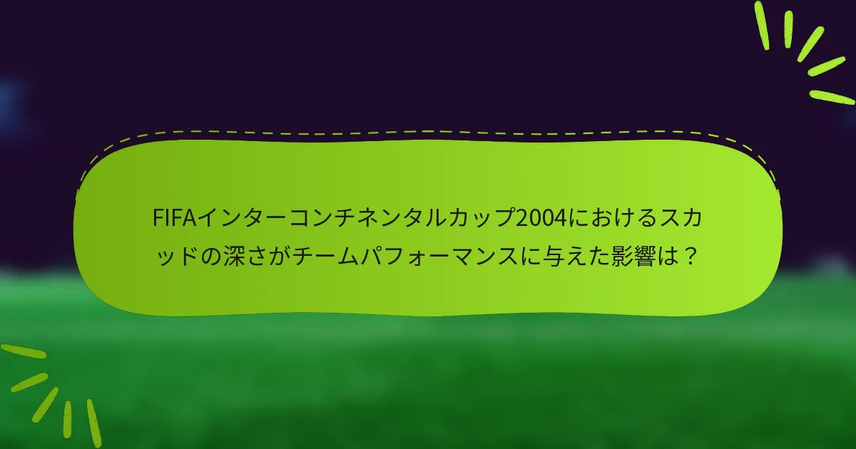 FIFAインターコンチネンタルカップ2004におけるスカッドの深さがチームパフォーマンスに与えた影響は？