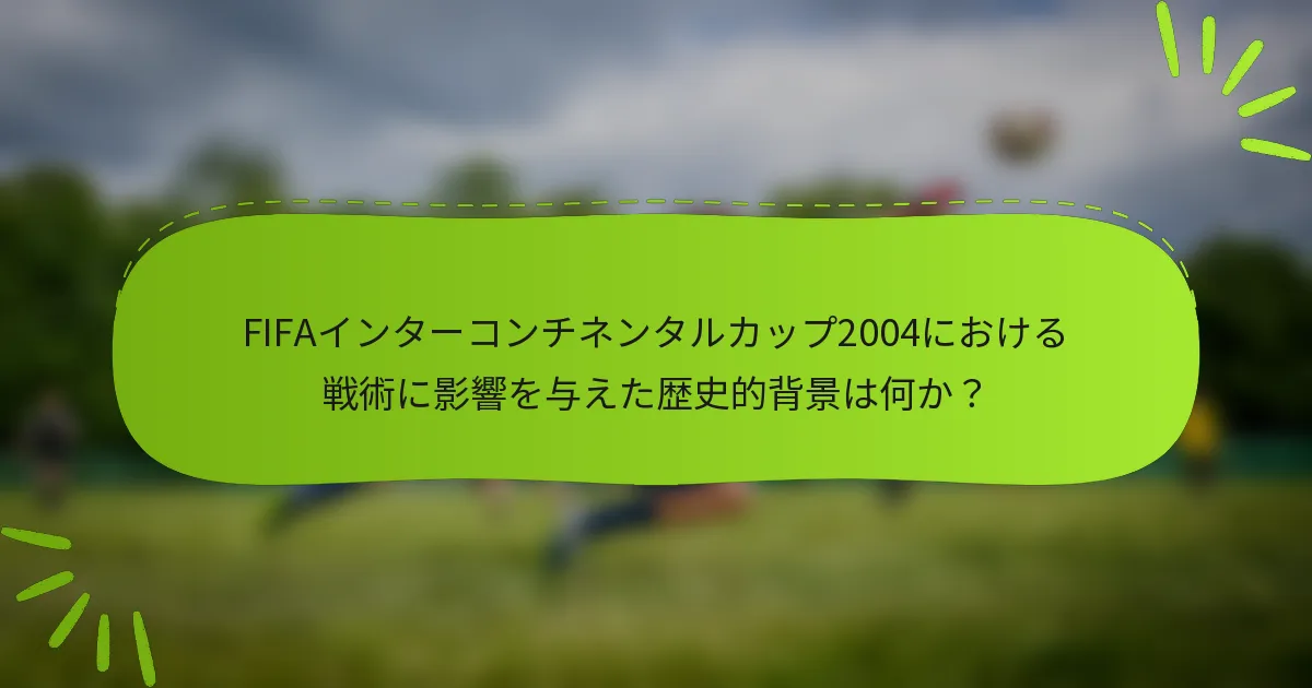 FIFAインターコンチネンタルカップ2004における戦術に影響を与えた歴史的背景は何か？