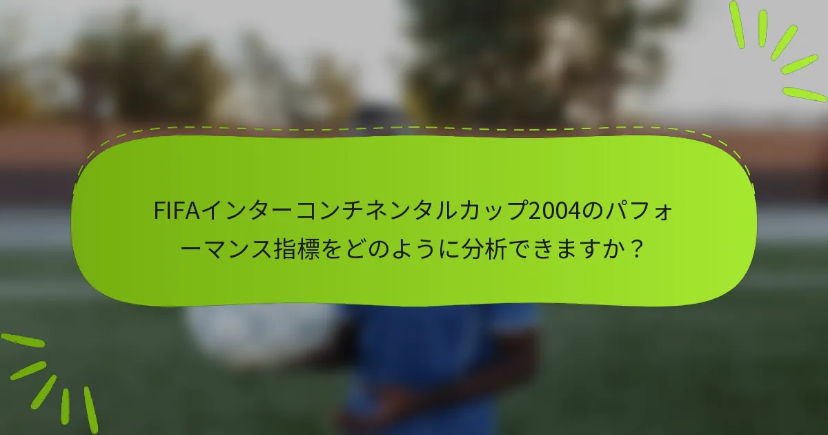 FIFAインターコンチネンタルカップ2004のパフォーマンス指標をどのように分析できますか？
