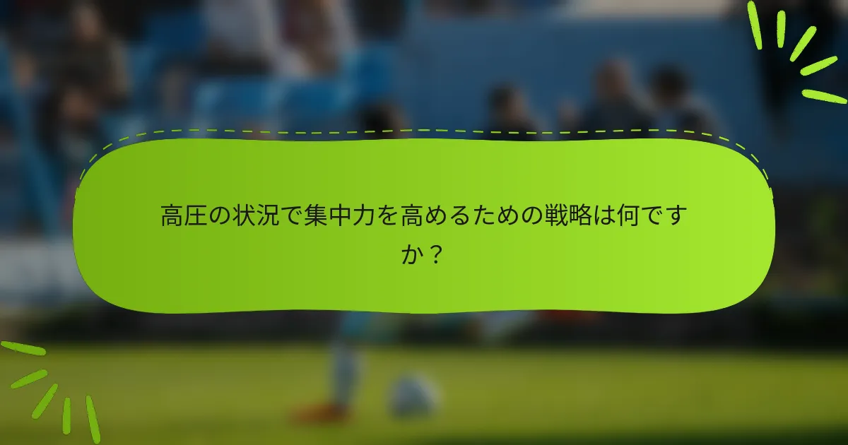 高圧の状況で集中力を高めるための戦略は何ですか？