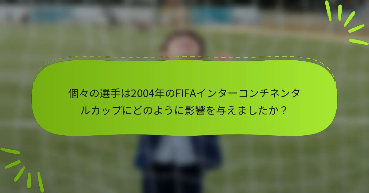 個々の選手は2004年のFIFAインターコンチネンタルカップにどのように影響を与えましたか？