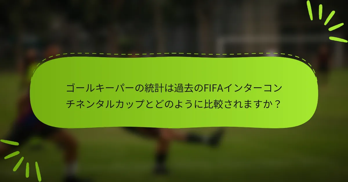 ゴールキーパーの統計は過去のFIFAインターコンチネンタルカップとどのように比較されますか？