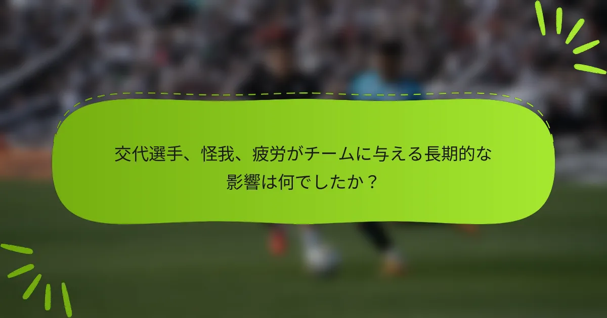 交代選手、怪我、疲労がチームに与える長期的な影響は何でしたか？