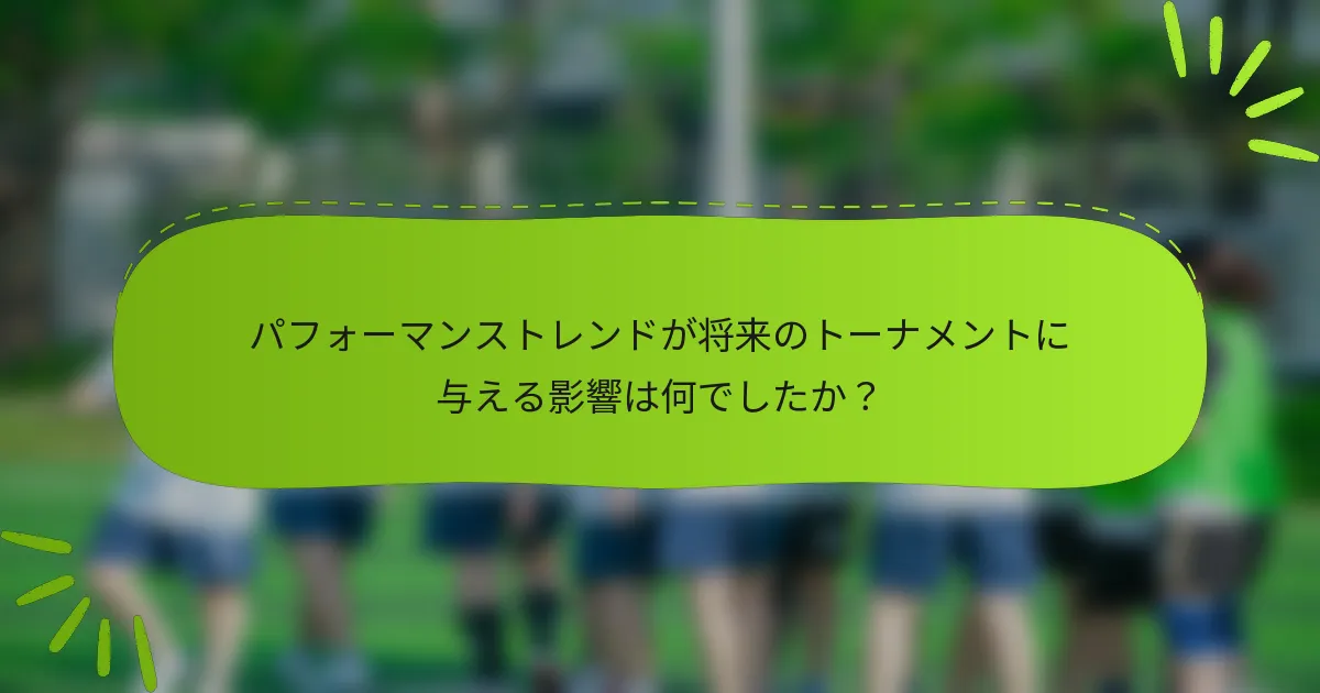 パフォーマンストレンドが将来のトーナメントに与える影響は何でしたか？