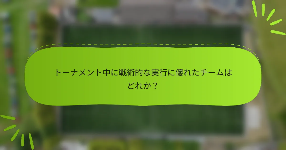 トーナメント中に戦術的な実行に優れたチームはどれか？
