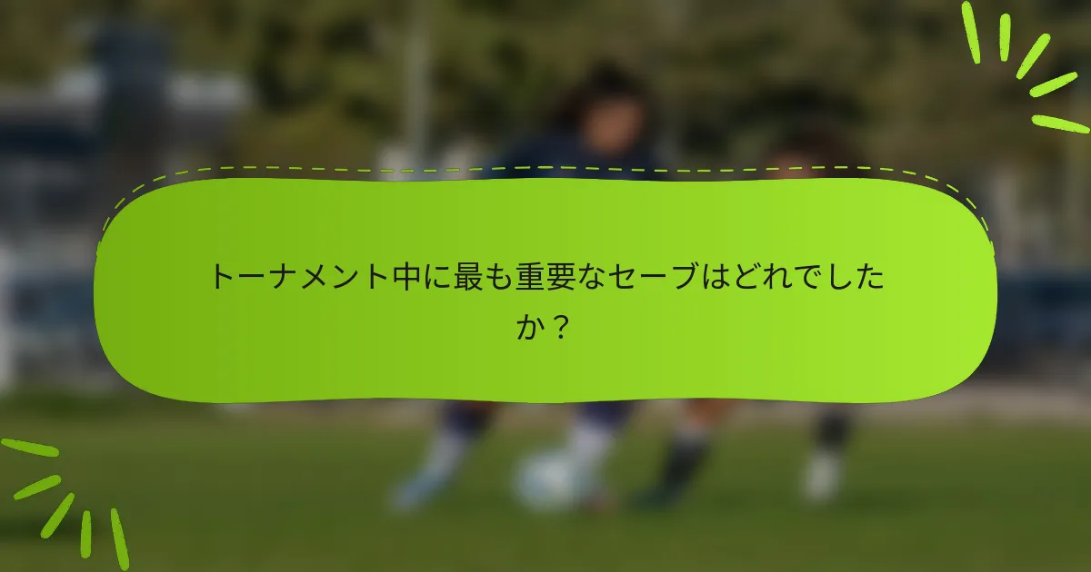 トーナメント中に最も重要なセーブはどれでしたか？