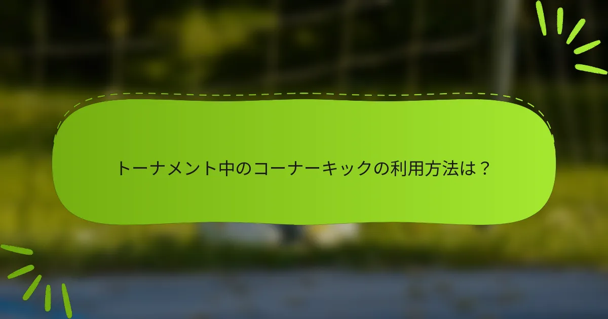 トーナメント中のコーナーキックの利用方法は？